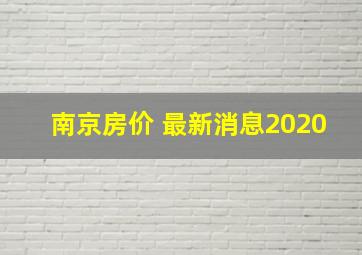 南京房价 最新消息2020